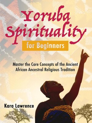 cover image of Yoruba Spirituality for Beginners--Master the Core Concepts of the Ancient African Ancestral Religious Tradition